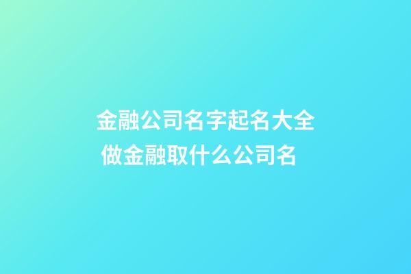 金融公司名字起名大全 做金融取什么公司名